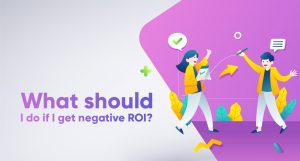 What should I do if I get negative ROI?